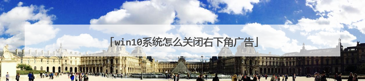 win10系统怎么关闭右下角广告