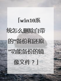 win10系统怎么删除自带的“备份和还原”功能备份的镜像文件？