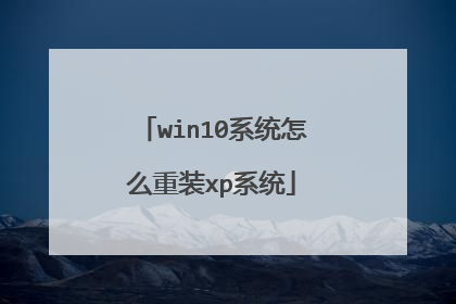 win10系统怎么重装xp系统
