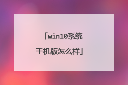 win10系统手机版怎么样