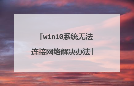 win10系统无法连接网络解决办法
