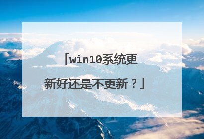 win10系统更新好还是不更新?