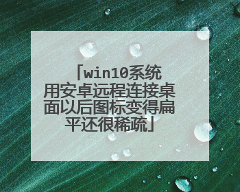 win10系统用安卓远程连接桌面以后图标变得扁平还很稀疏