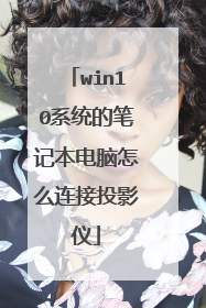 win10系统的笔记本电脑怎么连接投影仪