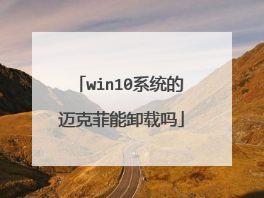 win10系统的迈克菲能卸载吗