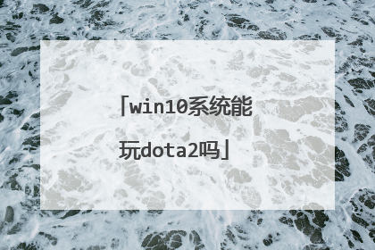 win10系统能玩dota2吗