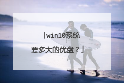 win10系统要多大的优盘?