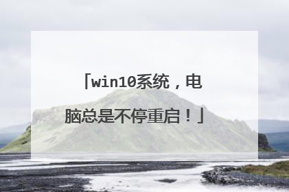 win10系统，电脑总是不停重启！