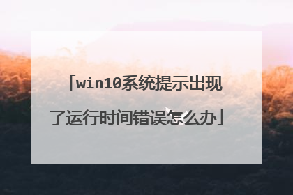 win10系统提示出现了运行时间错误怎么办