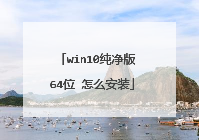 win10纯净版64位 怎么安装