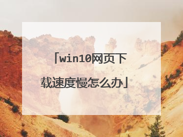 win10网页下载速度慢怎么办