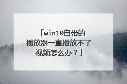 win10自带的播放器一直播放不了视频怎么办?