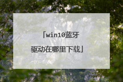 win10蓝牙驱动在哪里下载