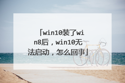 win10装了win8后,win10无法启动,怎么回事