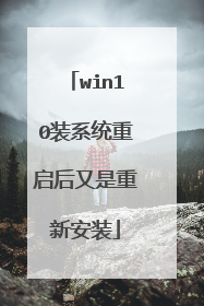 win10装系统重启后又是重新安装