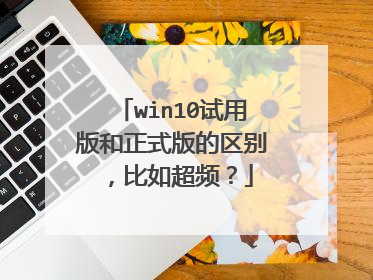 win10试用版和正式版的区别,比如超频?