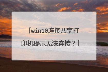 win10连接共享打印机提示无法连接?