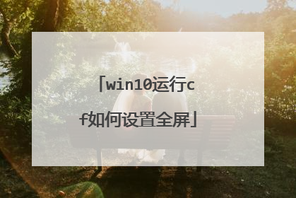win10运行cf如何设置全屏