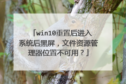 win10重置后进入系统后黑屏，文件资源管理器位置不可用？