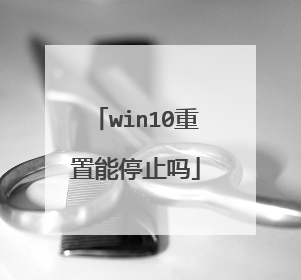 win10重置能停止吗