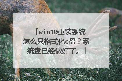 win10重装系统怎么只格式化c盘?系统盘已经做好了。