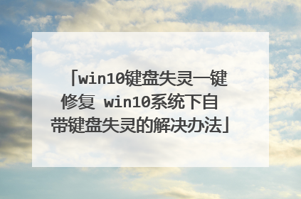 win10键盘失灵一键修复 win10系统下自带键盘失灵的解决办法