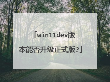 win11dev版本能否升级正式版?