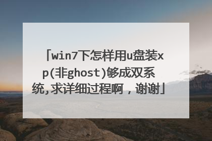 win7下怎样用u盘装xp(非ghost)够成双系统,求详细过程啊,谢谢