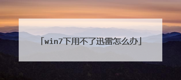 win7下用不了迅雷怎么办