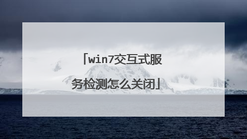 win7交互式服务检测怎么关闭