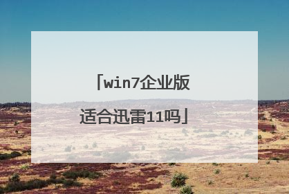 win7企业版适合迅雷11吗