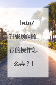 win7升级顾问推荐的操作怎么弄?