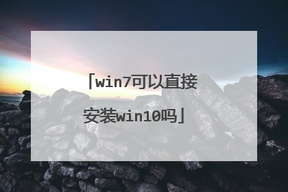 win7可以直接安装win10吗