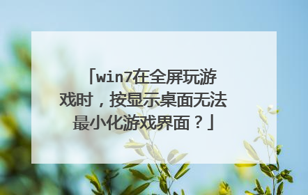 win7在全屏玩游戏时,按显示桌面无法最小化游戏界面?