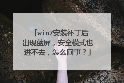 win7安装补丁后出现蓝屏，安全模式也进不去，怎么回事？