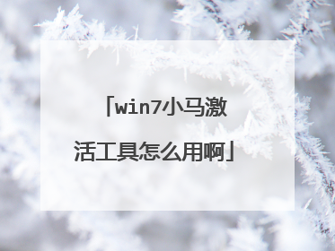 win7小马激活工具怎么用啊