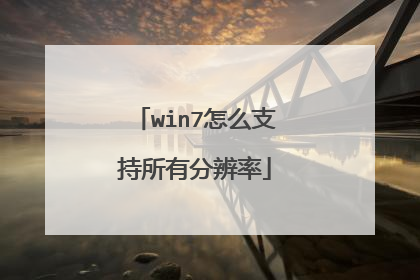 win7怎么支持所有分辨率