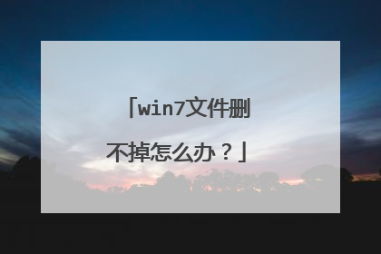 win7文件删不掉怎么办?