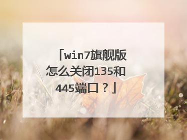 win7旗舰版怎么关闭135和445端口?