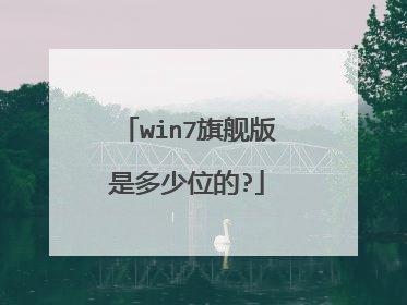 win7旗舰版是多少位的?