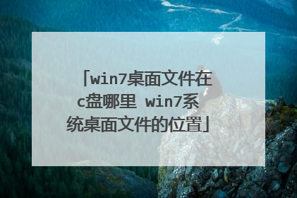 win7桌面文件在c盘哪里 win7系统桌面文件的位置