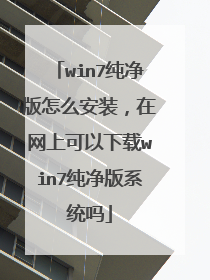 win7纯净版怎么安装,在网上可以下载win7纯净版系统吗