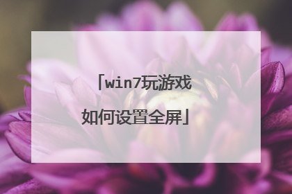 win7玩游戏如何设置全屏