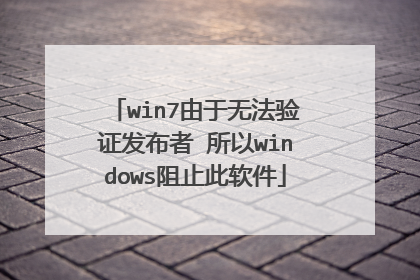 win7由于无法验证发布者 所以windows阻止此软件