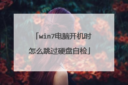 win7电脑开机时怎么跳过硬盘自检