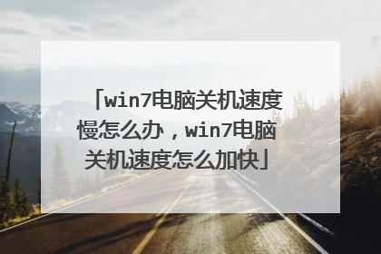 win7电脑关机速度慢怎么办,win7电脑关机速度怎么加快