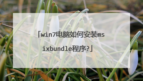 win7电脑如何安装msixbundle程序?