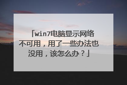 win7电脑显示网络不可用,用了一些办法也没用,该怎么办?