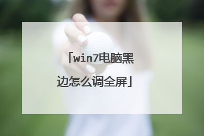 win7电脑黑边怎么调全屏