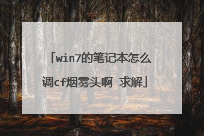 win7的笔记本怎么调cf烟雾头啊 求解